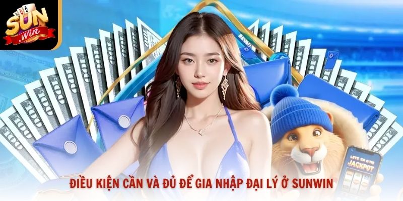 Điều kiện cần và đủ để gia nhập đại lý ở Sunwin