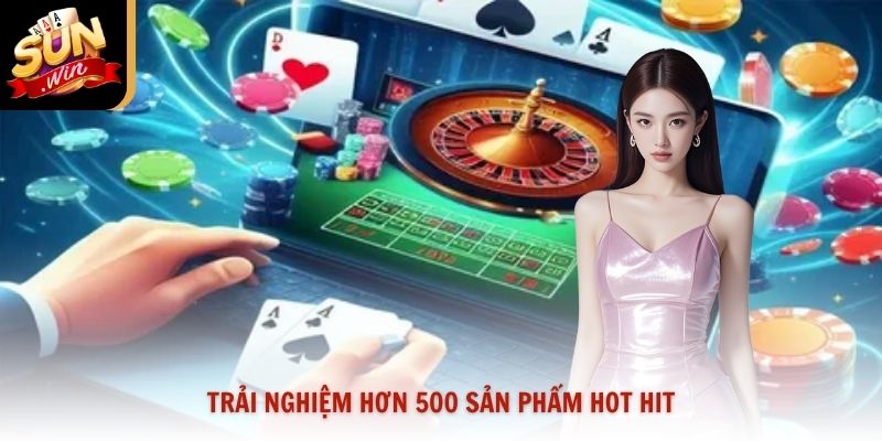Trải nghiệm hơn 500 sản phẩm hot hit